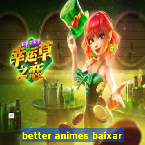 better animes baixar